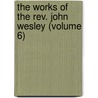 The Works Of The Rev. John Wesley (Volume 6) door John Wesley