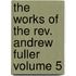 The Works Of The Rev. Andrew Fuller Volume 5