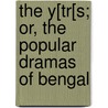 The Y[Tr[S; Or, The Popular Dramas Of Bengal door Nisikanta Chattopadhyaya