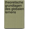 Theoretische Grundlagen Des Globalen Lernens by Anne Grimmelmann