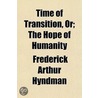 Time of Transition, Or; The Hope of Humanity by Frederick Arthur Hyndman
