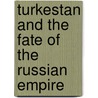 Turkestan And The Fate Of The Russian Empire by Oliver Davis