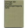 Vortrage Der Erlanger Physiologentagung 1970 door Deutsche Physiologische Gesellschaft