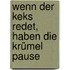 Wenn der Keks redet, haben die Krümel Pause