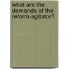 What Are The Demands Of The Reform-Agitator? by Richard Sylvester Dow
