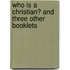 Who Is a Christian? and Three Other Booklets