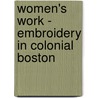 Women's Work - Embroidery in Colonial Boston by Pamela Parmal