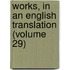 Works, In An English Translation (Volume 29)
