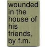 Wounded In The House Of His Friends, By F.M. door F. M