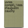 Uvres Complï¿½Tes D'Augustin Cauchy door Baron Augustin Louis Cauchy