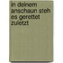 In deinem Anschaun steh es gerettet zuletzt
