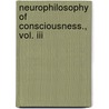 Neurophilosophy Of Consciousness., Vol. Iii door Dr Angell O. De La Sierra Esq