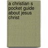 A Christian S Pocket Guide about Jesus Christ door Mark Jones