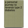 A Personal Journey to Reverse Type 2 Diabetes door Kyle A. Nichols