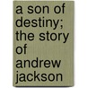 A Son of Destiny; The Story of Andrew Jackson door Mary Cornelia Francis