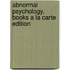 Abnormal Psychology, Books a la Carte Edition