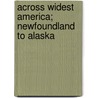 Across Widest America; Newfoundland To Alaska by Edward James Devine