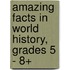Amazing Facts in World History, Grades 5 - 8+