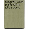 Ausgewï¿½Hlte Briefe Von M. Tullius Cicero door Marcus Tullius Cicero