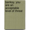 Banksy. You are an Acceptable Level of Threat door Patrick Potter