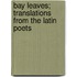 Bay Leaves; Translations from the Latin Poets