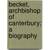 Becket, Archbishop of Canterbury; A Biography by James Craigie Robertson