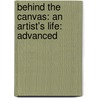 Behind The Canvas: An Artist's Life: Advanced by Michael Serwich