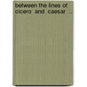 Between the Lines of  Cicero  and  Caesar  .. by Effie Case