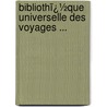 Bibliothï¿½Que Universelle Des Voyages ... by Gilles Boucher De La Richarderie