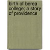 Birth of Berea College; A Story of Providence door John Almanza Rowley Rogers