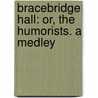 Bracebridge Hall: Or, the Humorists. a Medley by Washington Washington Irving