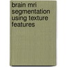 Brain Mri Segmentation Using Texture Features door Anuradha Phadke