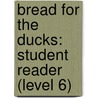Bread for the Ducks: Student Reader (Level 6) by Authors Various