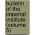 Bulletin of the Imperial Institute (Volume 5)
