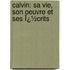 Calvin: Sa Vie, Son Oeuvre Et Ses Ï¿½Crits