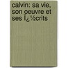 Calvin: Sa Vie, Son Oeuvre Et Ses Ï¿½Crits door Fï¿½Lix Bungener