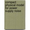 Compact Physical Model for Power Supply Noise door Gang Huang