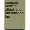 Computer Network Attack and International Law door Symposium on Computer Network Attack
