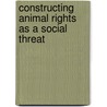 Constructing Animal Rights as a Social Threat door Jenifer Girgen