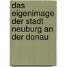 Das Eigenimage der Stadt Neuburg an der Donau door Susanne Hönig