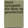 David LaChapelle - Die Libido de Gesellschaft by Jessica Labbadia