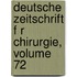 Deutsche Zeitschrift F R Chirurgie, Volume 72