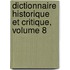 Dictionnaire Historique Et Critique, Volume 8