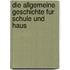 Die Allgemeine Geschichte Fur Schule Und Haus
