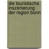 Die touristische Inszenierung der Region Bonn by Isabell Graf
