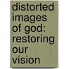 Distorted Images of God: Restoring Our Vision door Juanita Ryan