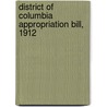 District Of Columbia Appropriation Bill, 1912 by General Books