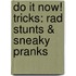 Do It Now! Tricks: Rad Stunts & Sneaky Pranks