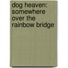 Dog Heaven: Somewhere Over the Rainbow Bridge door Maria Hanson