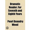 Dramatic Reader; For Seventh And Eighth Years door Pearl Beaudry Wood